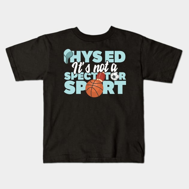 Phys Ed It's Not A Spectator Sport Kids T-Shirt by thingsandthings